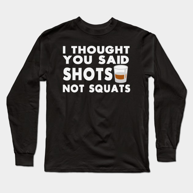 I Thought You Said Squats Not Shots - Workout Motivation Gym Fitness Long Sleeve T-Shirt by fromherotozero